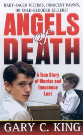 Angels Of Death: A True Story Of Murder And Innocence Lost by Gary C King