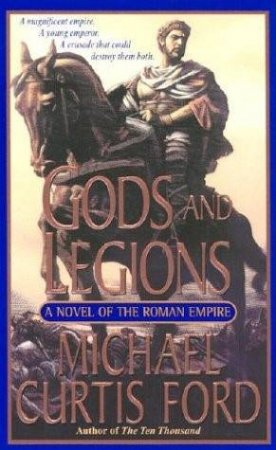 Gods And Legions: A Novel Of The Roman Empire by Michael Curtis Ford