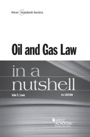 Oil and Gas Law in a Nutshell by John S. Lowe