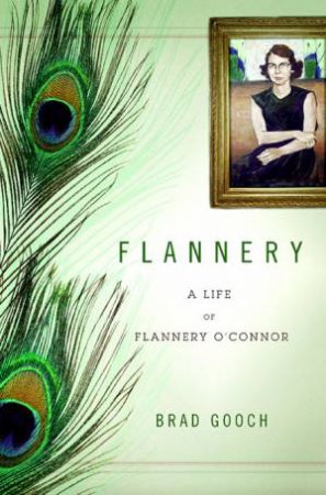 Flannery: A Life of Flannery O'Connor by Brad Gooch