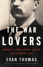 The War Lovers Roosevelt Lodge Hearst and the Rush to Empire 1898