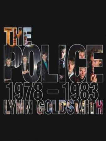 The Police: 1978-1983 by Lynn Goldsmith