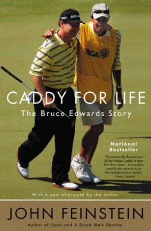 Caddy For Life: The Bruce Edwards Story by John Feinstein