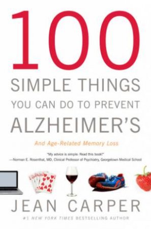 100 Simple Things You Can Do to Prevent Alzheimer's and Age-Related Memory Loss by Jean Carper