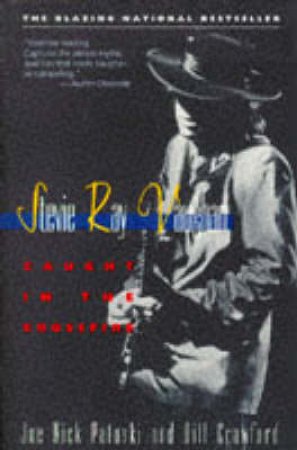 Stevie Ray Vaughan: Caught in the Crossfire by Joe Nick Patoski