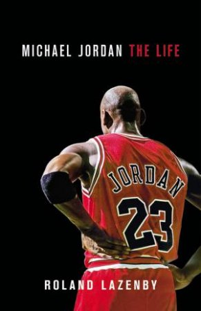 Michael Jordan: The Life by Roland Lazenby