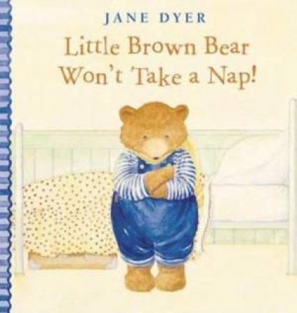Little Brown Bear Won't Take A Nap by Jane Dyer