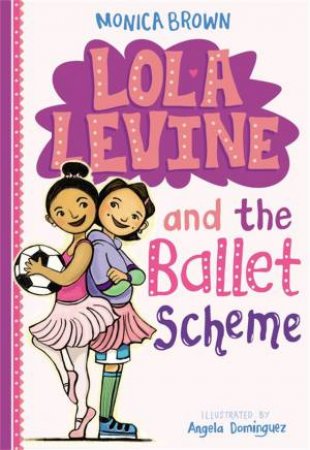 Lola Levine And The Ballet Scheme by Monica Brown & Angela Dominguez