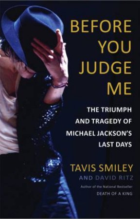Before You Judge Me: The Triumph And Tragedy Of Michael Jackson's Last Days by Tavis Smiley & David Ritz