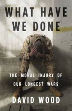What Have We Done The Moral Injury Of Our Longest Wars