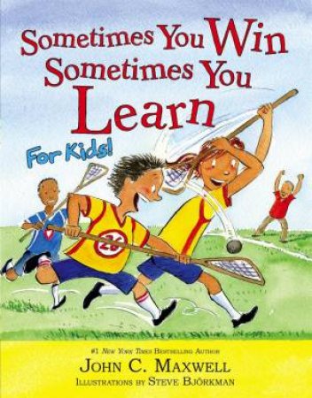 Sometimes You Win, Sometimes You Learn: For Kids by John C. Maxwell & Steve Bjorkman