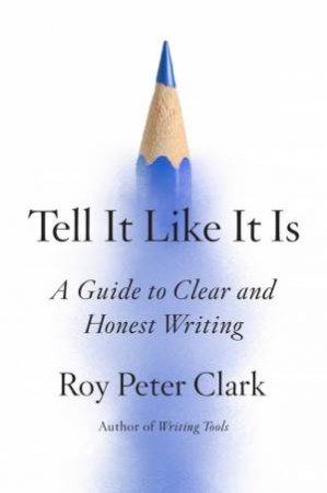 Tell It Like It Is by Roy Peter Clark