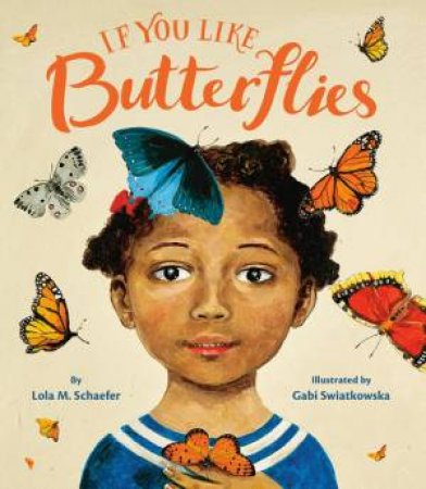 If You Like Butterflies by Lola M Schaefer & Gabi Swiatkowska