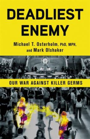Deadliest Enemy: Our War Against Killer Germs by Michael T. Osterholm & Mark Olshaker