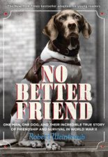 No Better Friend One Man One Dog And Their Incredible True Story Of Friendship And Survival In World War Two