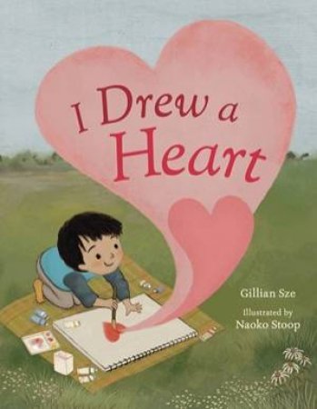 I Drew a Heart by Gillian Sze & Naoko Stoop