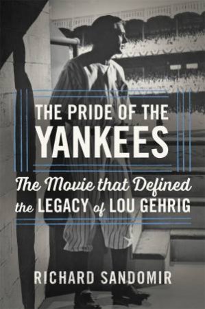 The Pride Of The Yankees by Richard Sandomir