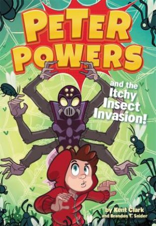 Peter Powers And The Itchy Insect Invasion! by Kent Clark & Brandon T. Snider & Dave Bardin