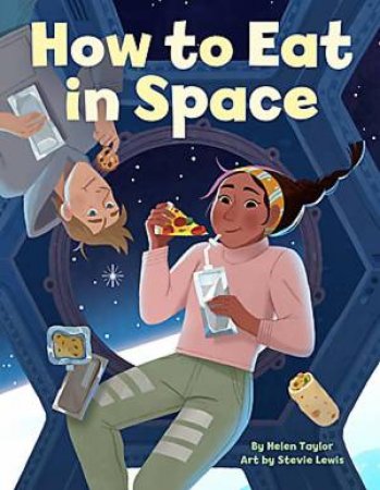 How to Eat in Space by Helen Taylor & Stevie Lewis