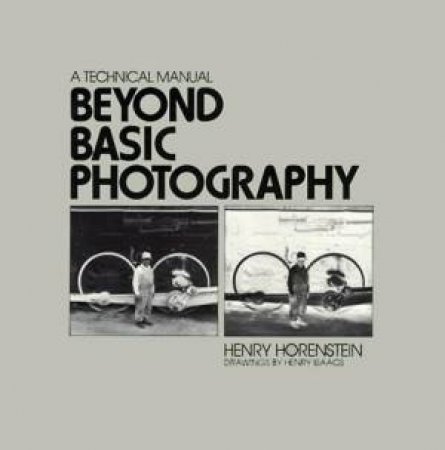 Beyond Basic Photography: A Technical Manual by Henry Horenstein