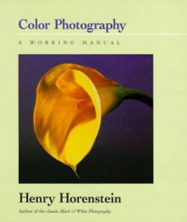 Color Photography: A Working Manual by Henry Horenstein