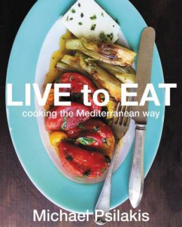 Live To Eat by Michael Psilakis