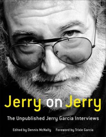 Jerry on Jerry: The Unpublished Jerry Garcia Interviews by Dennis McNally