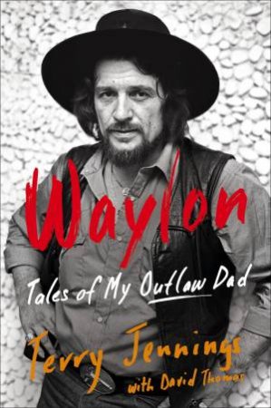 Waylon: Tales Of My Outlaw Dad  by Terry Jennings & David Thomas