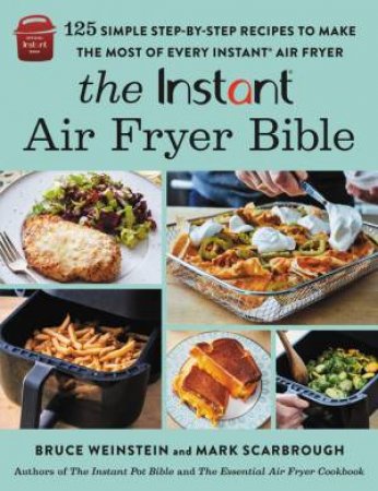 The Instant  Air Fryer Bible by Bruce Weinstein & Mark Scarbrough
