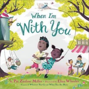 When I'm With You by Pat Zietlow Miller & Eliza Wheeler