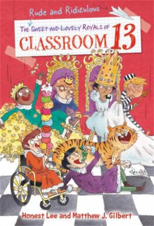 The Rude and Ridiculous Royals of Classroom 13 by Honest Lee, Matthew J. Gilbert & Joelle Dreidemy