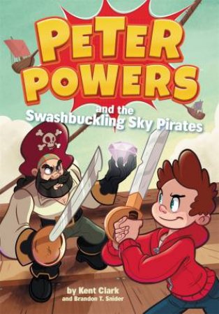 Peter Powers And The Swashbuckling Sky Pirates! by Kent Clark, Brandon T. Snider & Dave Bardin