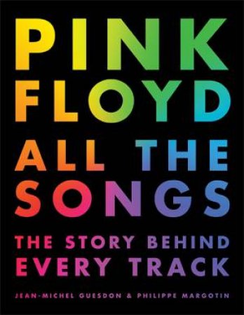 Pink Floyd All The Songs by Jean-Michel Guesdon & Philippe Margotin