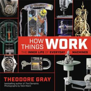 How Things Work by Theodore Gray & Nick Mann
