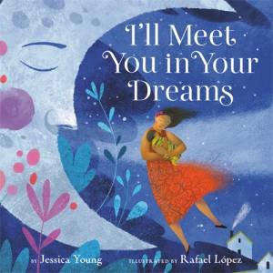 I'll Meet You In Your Dreams by Jessica Young & Rafael Lopez