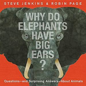 Why Do Elephants Have Big Ears? by Steve Jenkins & Robin Page