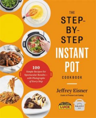 The Step-By-Step Instant Pot Cookbook by Jeffrey Eisner