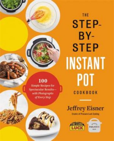 The Step-By-Step Instant Pot Cookbook by Jeffrey Eisner
