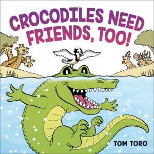 Crocodiles Need Friends, Too! by Tom Toro