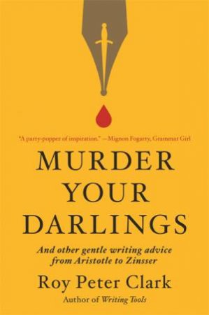 Murder Your Darlings by Roy Peter Clark