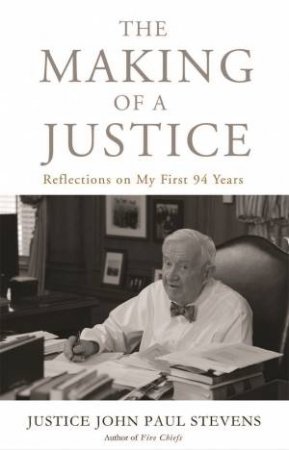 The Making of a Justice by Justice John Paul Stevens