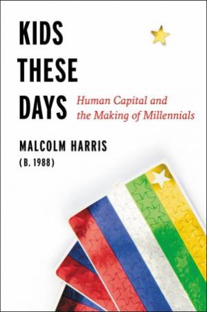 Kids These Days by Malcolm Harris