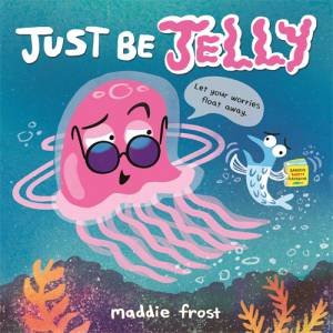 Just Be Jelly by Maddie Frost