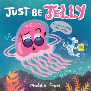 Just Be Jelly by Maddie Frost