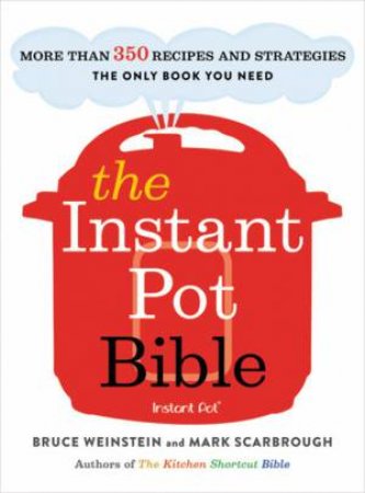The Instant Pot Bible by Bruce Weinstein & Mark Scarbrough