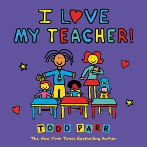 I Love My Teacher! by Todd Parr