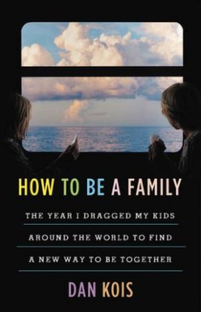 How To Be A Family by Dan Kois