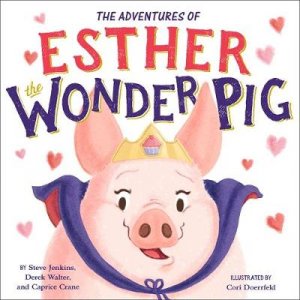 The True Adventures of Esther the Wonder Pig by Steve Jenkins & Derek Walter & Caprice Crane & Cori Doerrfeld