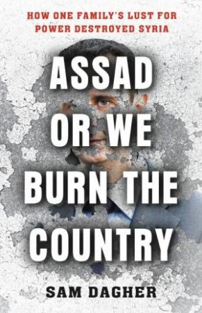 Assad Or We Burn The Country by Sam Dagher
