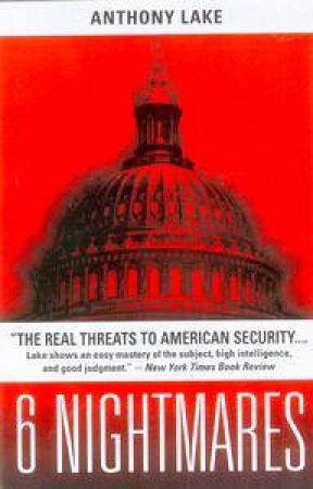 6 Nightmares: Real Threats To American Security by Anthony Lake